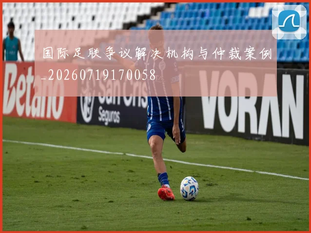 国际足联争议解决机构与仲裁案例_20260719170058