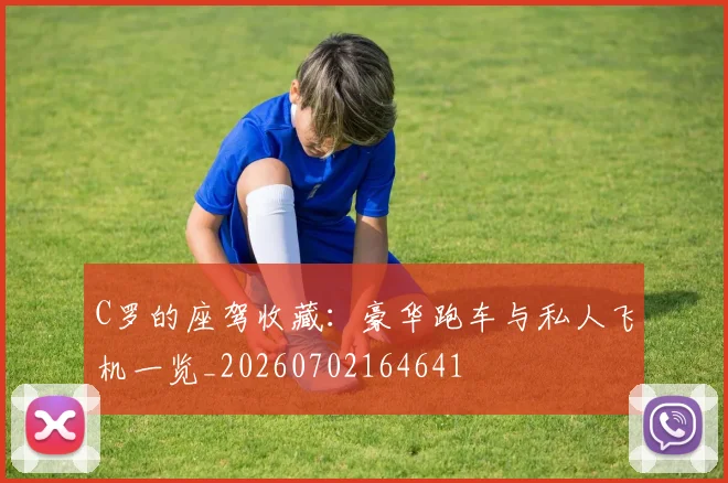 C罗的座驾收藏:豪华跑车与私人飞机一览_20260702164641