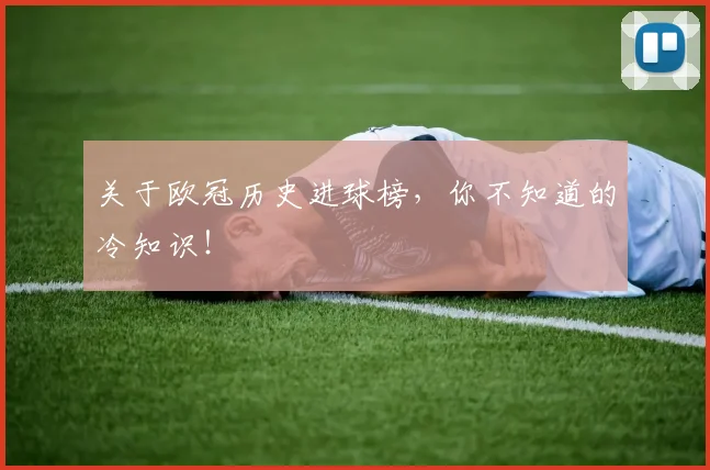 关于欧冠历史进球榜，你不知道的冷知识！