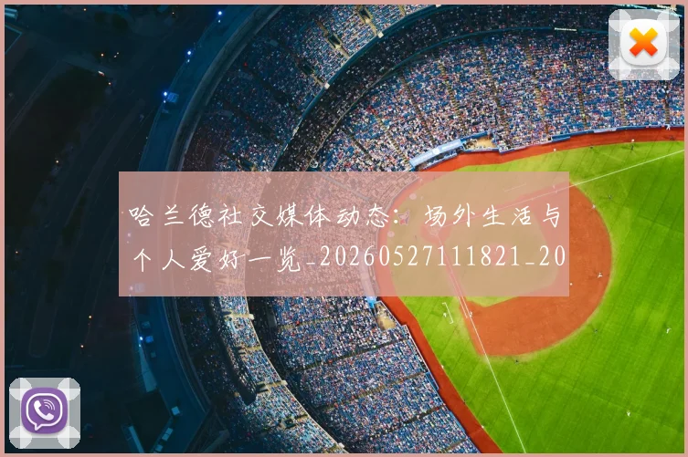 哈兰德社交媒体动态：场外生活与个人爱好一览_20260527111821_20260720180152