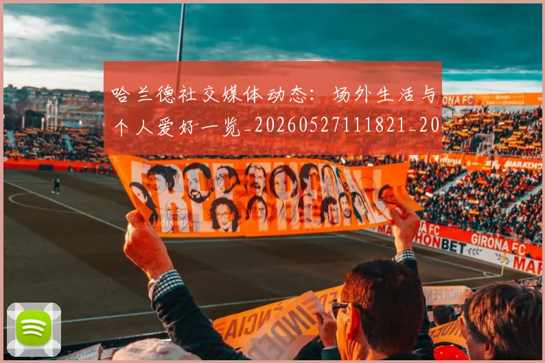 哈兰德社交媒体动态：场外生活与个人爱好一览_20260527111821_20260720180152