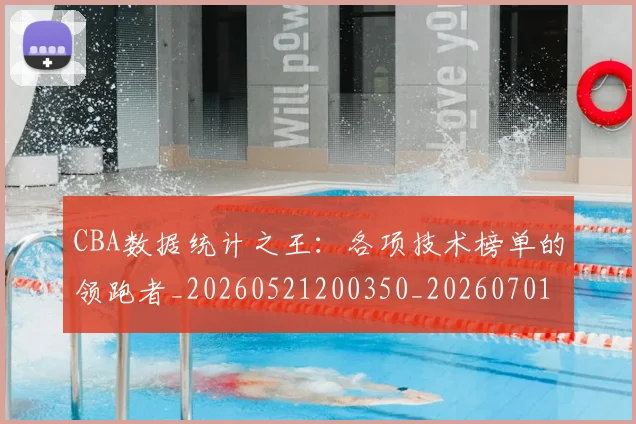 CBA数据统计之王：各项技术榜单的领跑者_20260521200350_20260701210906_20260713214807