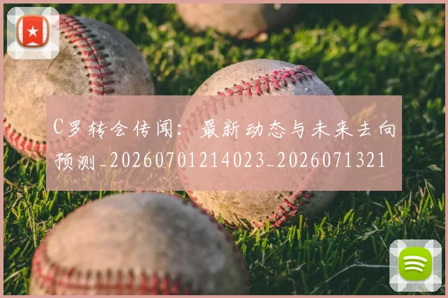 C罗转会传闻:最新动态与未来去向预测_20260701214023_20260713214919